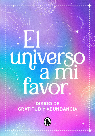 Book cover for El universo a mi favor: Diario de gratitud y abundancia / The Universe in My Fav or. Journal of Gratitude and Abundance.