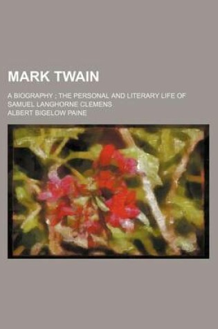 Cover of Mark Twain (Volume 2); A Biography the Personal and Literary Life of Samuel Langhorne Clemens
