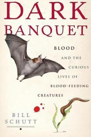 Cover of Dark Banquet: Blood and the Curious Lives of Blood-Feeding Creatures