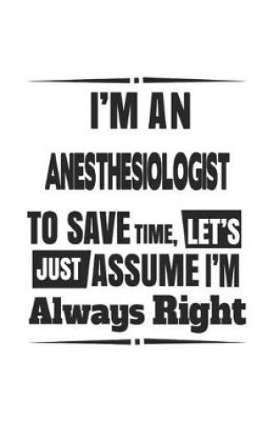 Cover of I'm An Anesthesiologist To Save Time, Let's Just Assume I'm Always Right