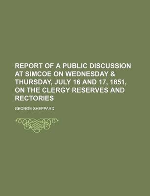 Book cover for Report of a Public Discussion at Simcoe on Wednesday & Thursday, July 16 and 17, 1851, on the Clergy Reserves and Rectories