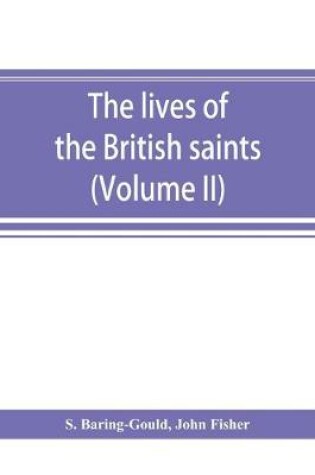 Cover of The lives of the British saints; the saints of Wales and Cornwall and such Irish saints as have dedications in Britain (Volume II)
