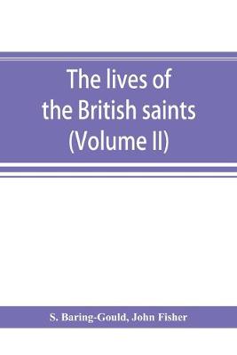 Book cover for The lives of the British saints; the saints of Wales and Cornwall and such Irish saints as have dedications in Britain (Volume II)