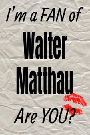 Cover of I'm a Fan of Walter Matthau Are You? Creative Writing Lined Journal