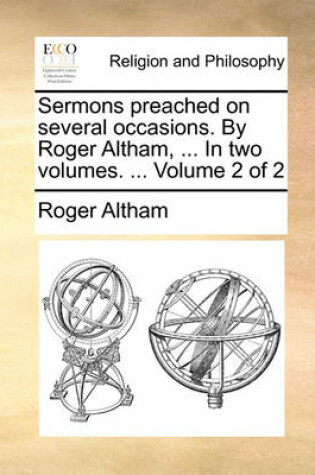 Cover of Sermons Preached on Several Occasions. by Roger Altham, ... in Two Volumes. ... Volume 2 of 2