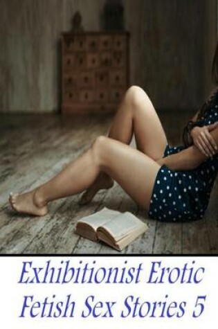 Cover of Exhibitionist Erotic Fetish Sex Stories 5