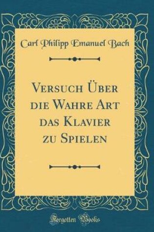 Cover of Versuch Über Die Wahre Art Das Klavier Zu Spielen (Classic Reprint)