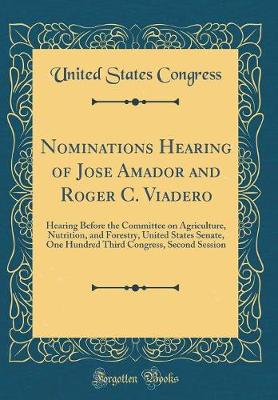 Book cover for Nominations Hearing of Jose Amador and Roger C. Viadero: Hearing Before the Committee on Agriculture, Nutrition, and Forestry, United States Senate, One Hundred Third Congress, Second Session (Classic Reprint)