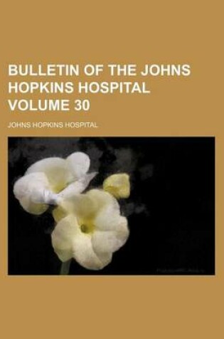 Cover of Bulletin of the Johns Hopkins Hospital Volume 30