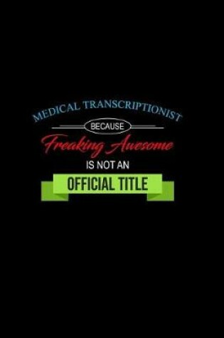 Cover of Medical Transcriptionist Because Freaking Awesome Is Not an Official Title