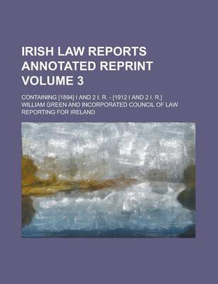 Book cover for Irish Law Reports Annotated Reprint; Containing [1894] I and 2 I. R. - [1912 I and 2 I. R.] Volume 3