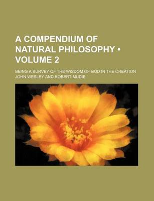 Book cover for A Compendium of Natural Philosophy (Volume 2); Being a Survey of the Wisdom of God in the Creation