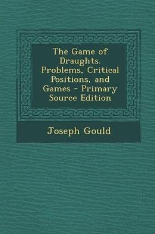 Cover of The Game of Draughts. Problems, Critical Positions, and Games - Primary Source Edition