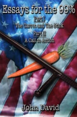 Cover of Essays for the 99% - The Carrot and the Stick - A Call to Action