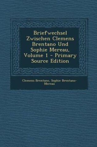 Cover of Briefwechsel Zwischen Clemens Brentano Und Sophie Mereau, Volume 1