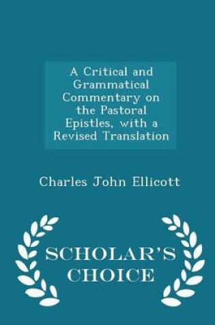 Cover of A Critical and Grammatical Commentary on the Pastoral Epistles, with a Revised Translation - Scholar's Choice Edition