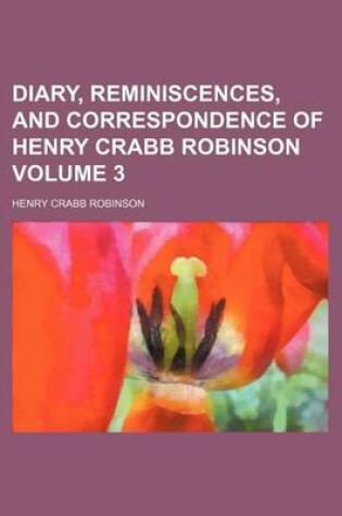 Cover of Diary, Reminiscences, and Correspondence of Henry Crabb Robinson Volume 3