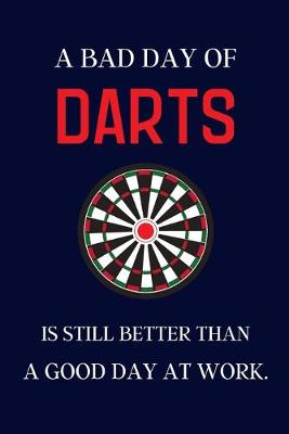 Book cover for A bad day of Darts is still better than a good day at work.