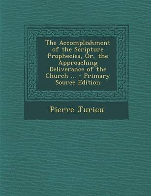 Book cover for The Accomplishment of the Scripture Prophecies, Or, the Approaching Deliverance of the Church ... - Primary Source Edition