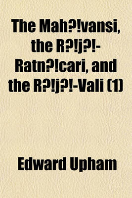 Book cover for The Mahavansi, the Raja-Ratnacari, and the Raja-Vali Volume 1; Forming the Sacred and Historical Books of Ceylon Also, a Collection of Tracts Illustrative of the Doctrines and Literature of Buddhism