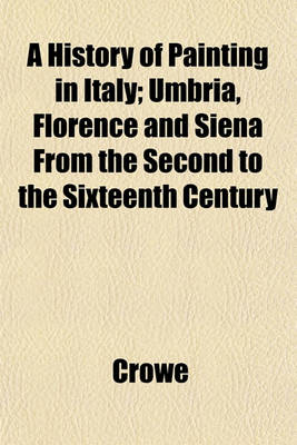 Book cover for A History of Painting in Italy; Umbria, Florence and Siena from the Second to the Sixteenth Century