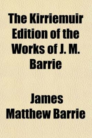 Cover of The Kirriemuir Edition of the Works of J.M. Barrie (Volume 7)