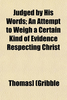 Book cover for Judged by His Words; An Attempt to Weigh a Certain Kind of Evidence Respecting Christ