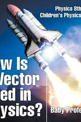 Cover of How Is a Vector Used in Physics? Physics 8th Grade Children's Physics Books