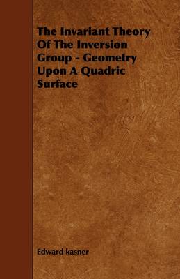 Book cover for The Invariant Theory Of The Inversion Group - Geometry Upon A Quadric Surface