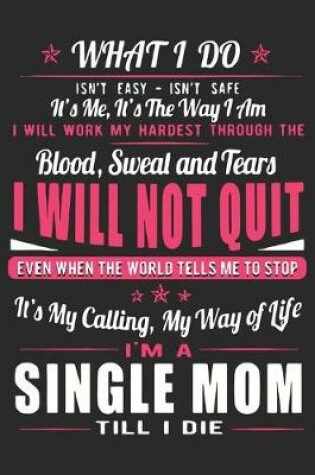 Cover of What i do isn't easy isn't safe it's me it's the way i am i will work my hardest through the blood sweat and tears i will not quit even when the world