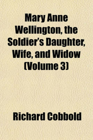 Cover of Mary Anne Wellington, the Soldier's Daughter, Wife, and Widow (Volume 3)