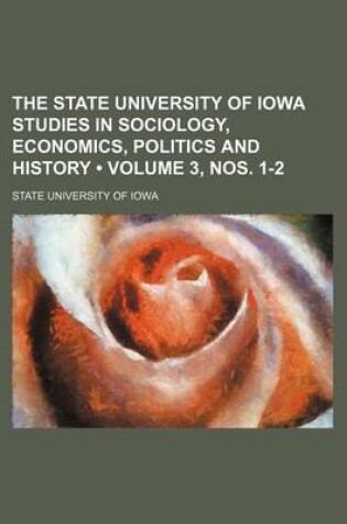 Cover of The State University of Iowa Studies in Sociology, Economics, Politics and History (Volume 3, Nos. 1-2 )