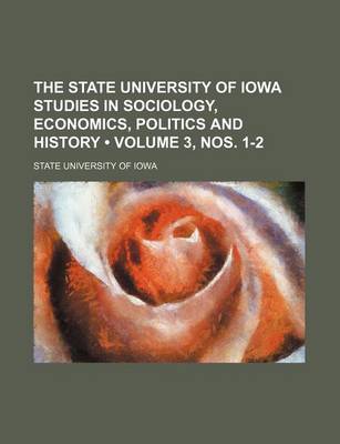 Book cover for The State University of Iowa Studies in Sociology, Economics, Politics and History (Volume 3, Nos. 1-2 )