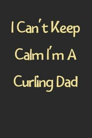 Cover of I Can't Keep Calm I'm A Curling Dad