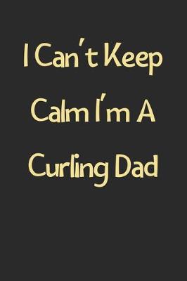 Book cover for I Can't Keep Calm I'm A Curling Dad