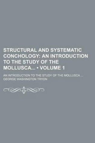 Cover of Structural and Systematic Conchology (Volume 1); An Introduction to the Study of the Mollusca an Introduction to the Study of the Mollusca