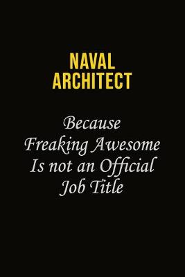 Book cover for Naval Architect Because Freaking Awesome Is Not An Official Job Title