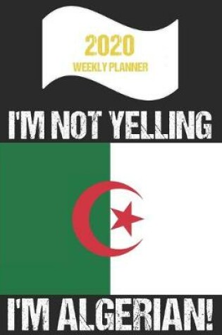 Cover of 2020 Weekly Planner I'm Not Yelling I'm Algerian