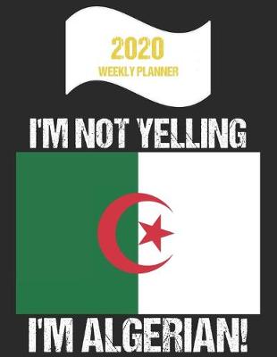 Book cover for 2020 Weekly Planner I'm Not Yelling I'm Algerian