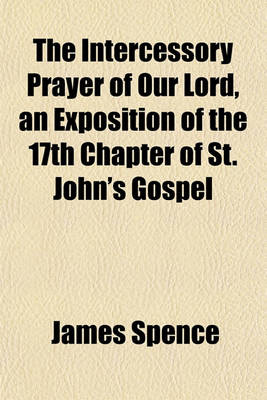 Book cover for The Intercessory Prayer of Our Lord, an Exposition of the 17th Chapter of St. John's Gospel