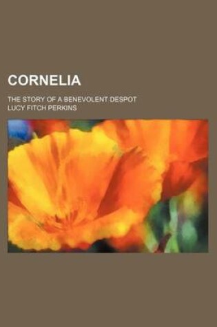 Cover of Cornelia; The Story of a Benevolent Despot