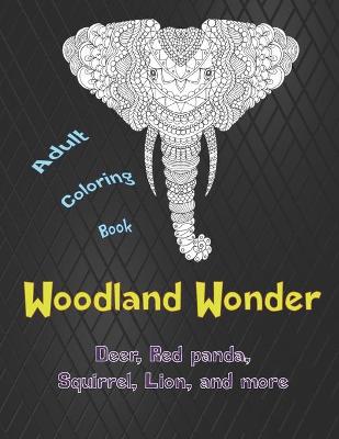 Book cover for Woodland Wonder - Adult Coloring Book - Deer, Red panda, Squirrel, Lion, and more