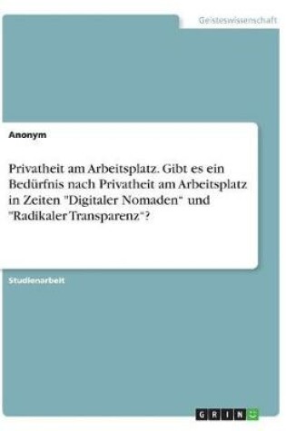 Cover of Privatheit am Arbeitsplatz. Gibt es ein Bedürfnis nach Privatheit am Arbeitsplatz in Zeiten Digitaler Nomaden und Radikaler Transparenz?