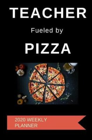 Cover of Teacher Fueled By Pizza 2020 Weekly Planner