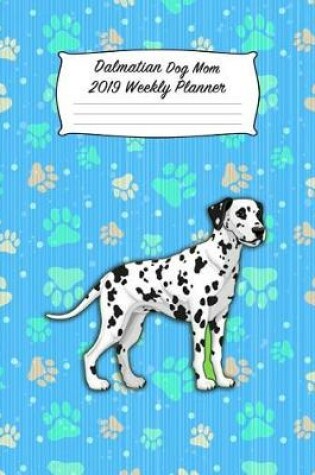 Cover of Dalmatian Dog Mom 2019 Weekly Planner