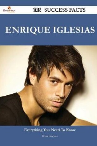 Cover of Enrique Iglesias 105 Success Facts - Everything you need to know about Enrique Iglesias