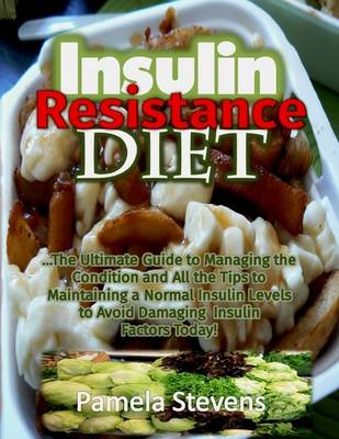 Book cover for Insulin Resistance Diet: The Ultimate Guide to Managing the Condition and All the Tips to Maintaining a Normal Insulin Levels to Avoid Damaging Insulin Factors Today!