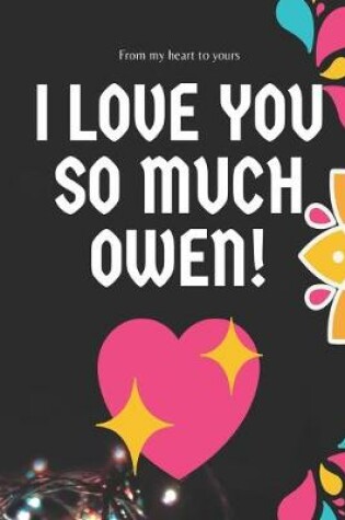 Cover of I love you so much Owen Notebook Gift For Men and Boys