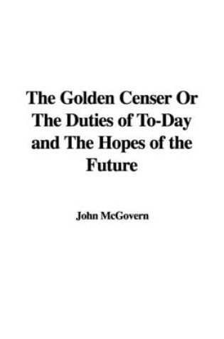 Cover of The Golden Censer or the Duties of To-Day and the Hopes of the Future