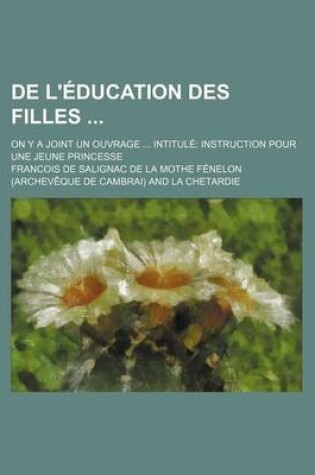 Cover of de L'Education Des Filles; On y a Joint Un Ouvrage Intitule Instruction Pour Une Jeune Princesse